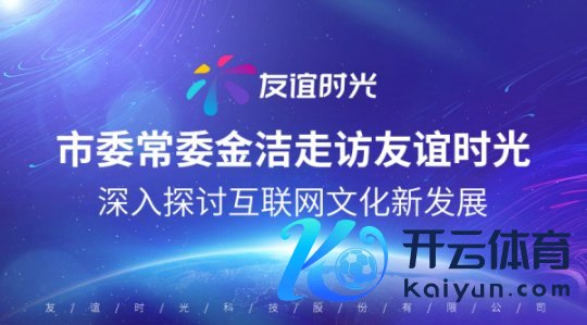 体育游戏app平台友谊时光董事长及集团高管管待了金部长一瞥-开云集团「中国」Kaiyun·官方网站