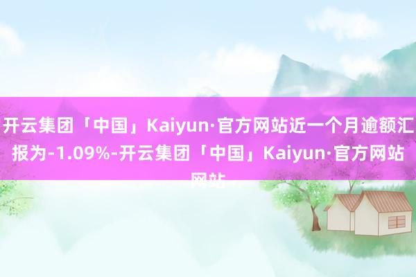 开云集团「中国」Kaiyun·官方网站近一个月逾额汇报为-1.09%-开云集团「中国」Kaiyun·