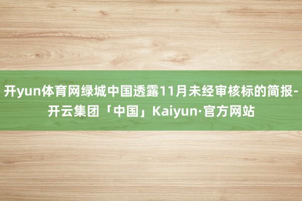 开yun体育网绿城中国透露11月未经审核标的简报-开云集团「中国」Kaiyun·官方网站